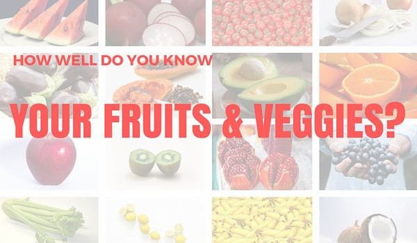 HOW WELL DO YOU KNOW YOUR FRUITS & VEGGIES